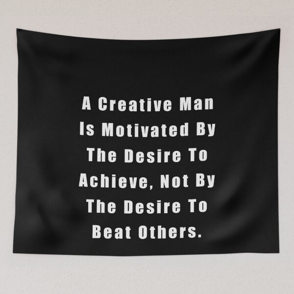 Item preview, A Creative Man Is Motivated By The Desire To Achieve, Not By The Desire To Beat Others designed and sold by sasijaya.