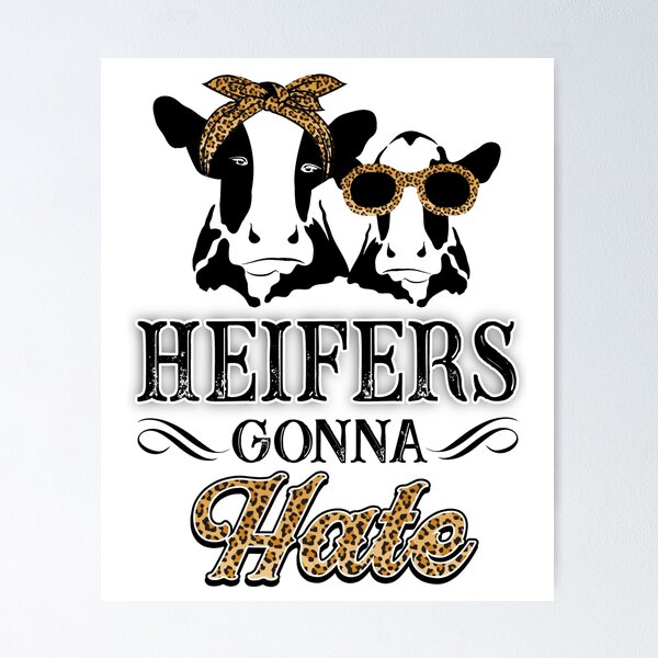 Heifers gonna hate - Cow awesome gift for men, women and kids love cattle  Poster for Sale by Titmit