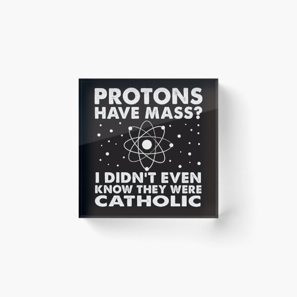 Item preview, Protons Have Mass? I Didn't Even Know They Were Catholic designed and sold by Majesticoo.