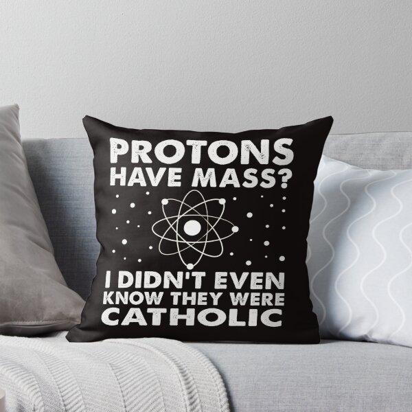 Item preview, Protons Have Mass? I Didn't Even Know They Were Catholic designed and sold by Majesticoo.