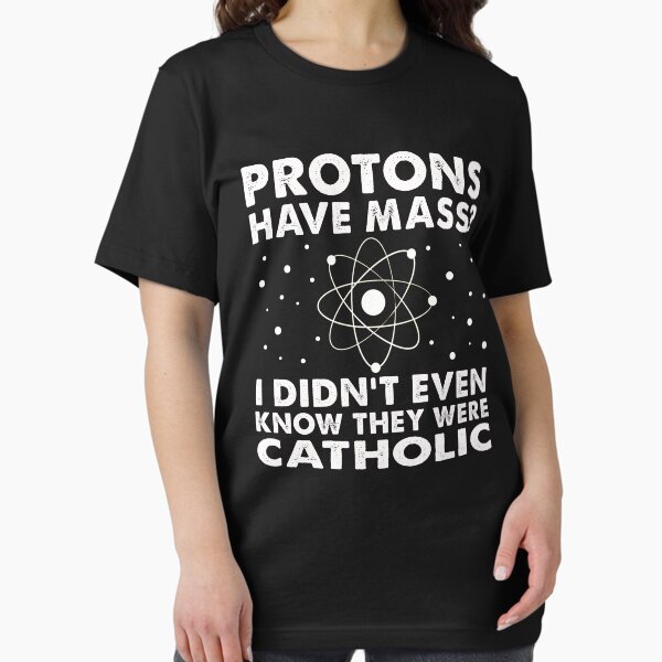 Item preview, Protons Have Mass? I Didn't Even Know They Were Catholic designed and sold by Majesticoo.