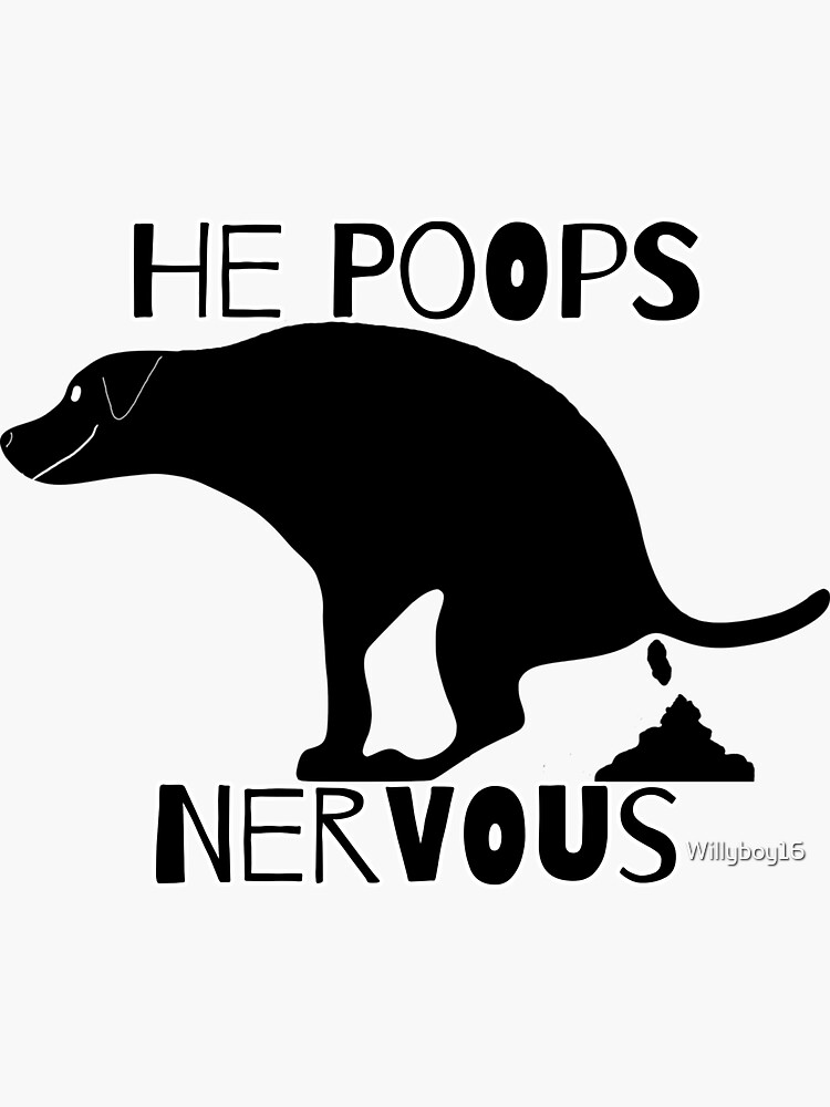 "He Poops Nervous Pooping Dog " Sticker for Sale by Willyboy16 Redbubble