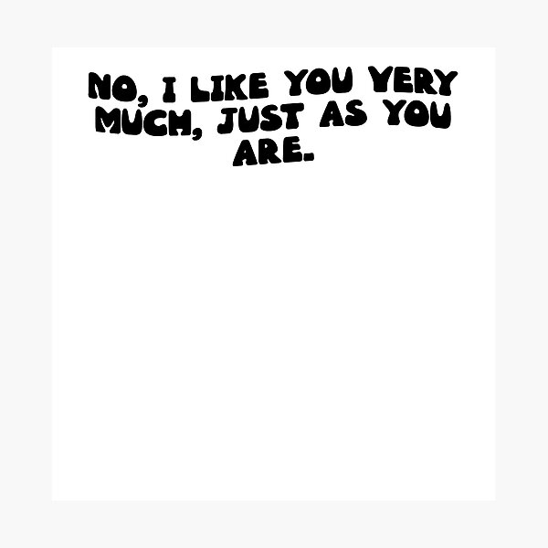 Artikelvorschau, No, I like you very much, just as you are. entworfen und verkauft von RJ123.