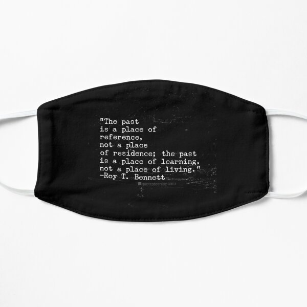 The past is a place of reference, not a place of ... - Roy T. Bennett Flat Mask