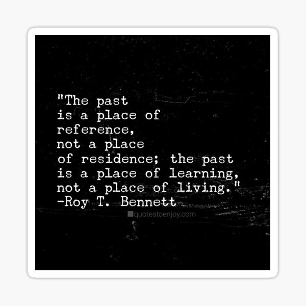 The past is a place of reference, not a place of ... - Roy T. Bennett Sticker