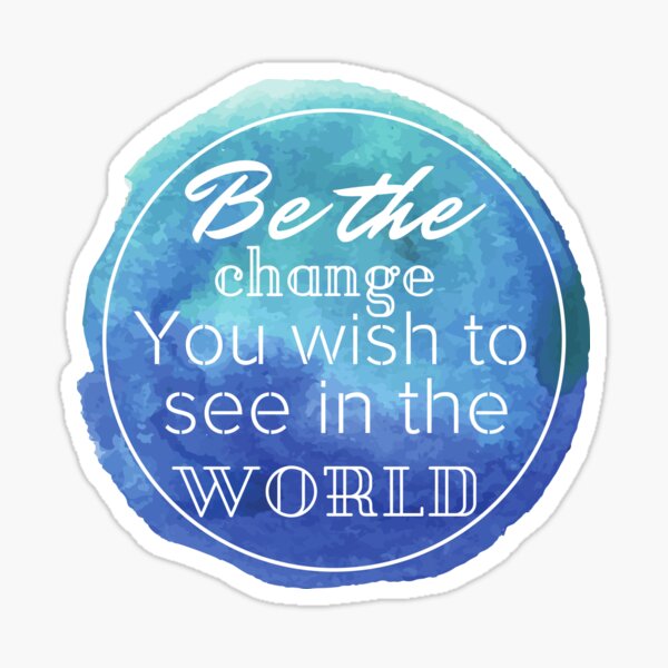 BE THE CHANGE STICKER – Goods and Better