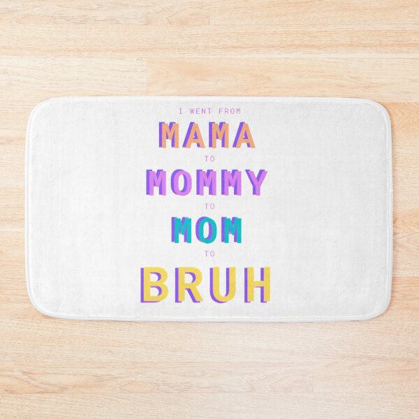 Item preview, I went from Mama to Mommy to mom to Bruh designed and sold by Alexeira.