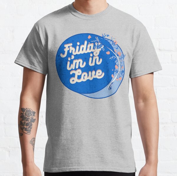 Friday Im In Love T-Shirts for Sale