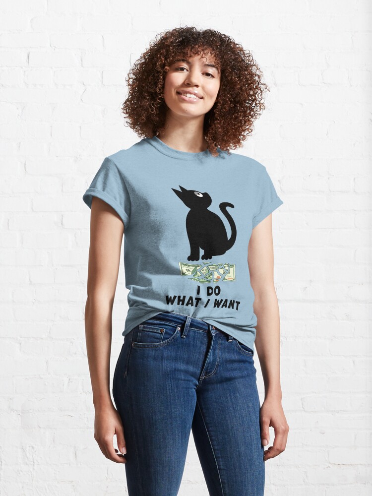 Classic T-Shirt, BLACK CAT TEARS A ONE HUNDRED DOLLAR BILL, SAYS I DO WHAT I WANT designed and sold by Catinorbit