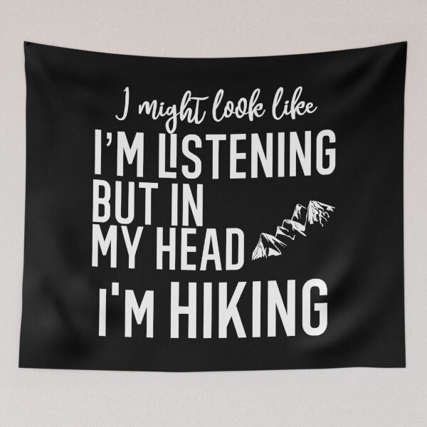Item preview, I Might Look Like I'm Listening To You But In My Head I'm Hiking designed and sold by TeesYouWant.