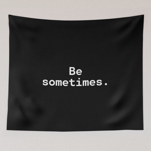 Item preview, Be sometimes | Existential Overload designed and sold by TakeOnWisdom.