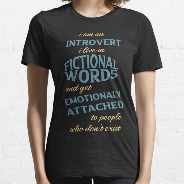 i am an introvert i live in fictional words and get emotionaly attached to people who don't exist Essential T-Shirt