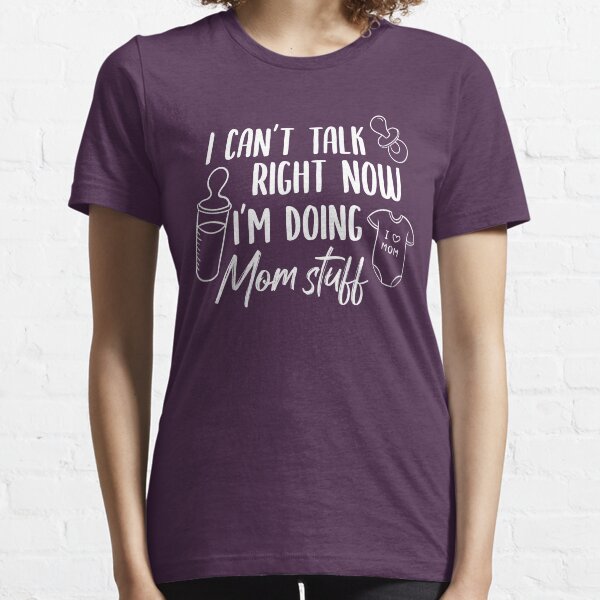 I Can't talk right now I'm doing mom stuff Essential T-Shirt