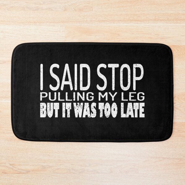 Item preview, I Said Stop Pulling My Leg But It Was Too Late designed and sold by YAITPSTORE.