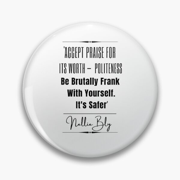 Item preview, Nellie Bly Words of Wisdom Historical Quote- “Accept praise for its worth — politeness. Be brutally frank with yourself. It's safer.” designed and sold by QuoteActually.