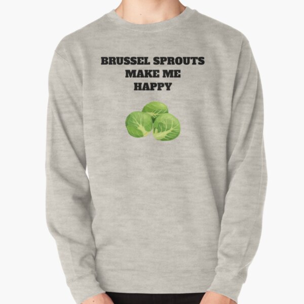 Brussel sprouts make me happy Pullover Sweatshirt