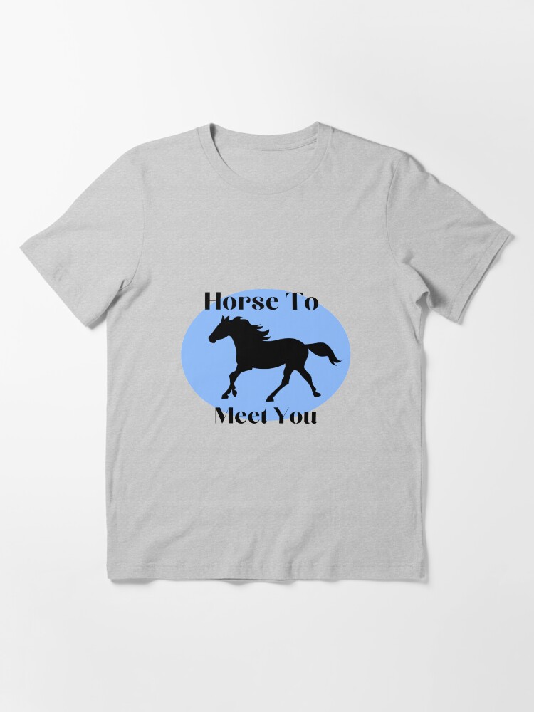 Horse to meet you shirt clearance