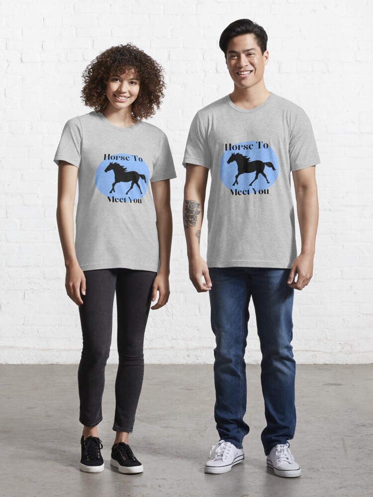 Horse to meet you shirt clearance