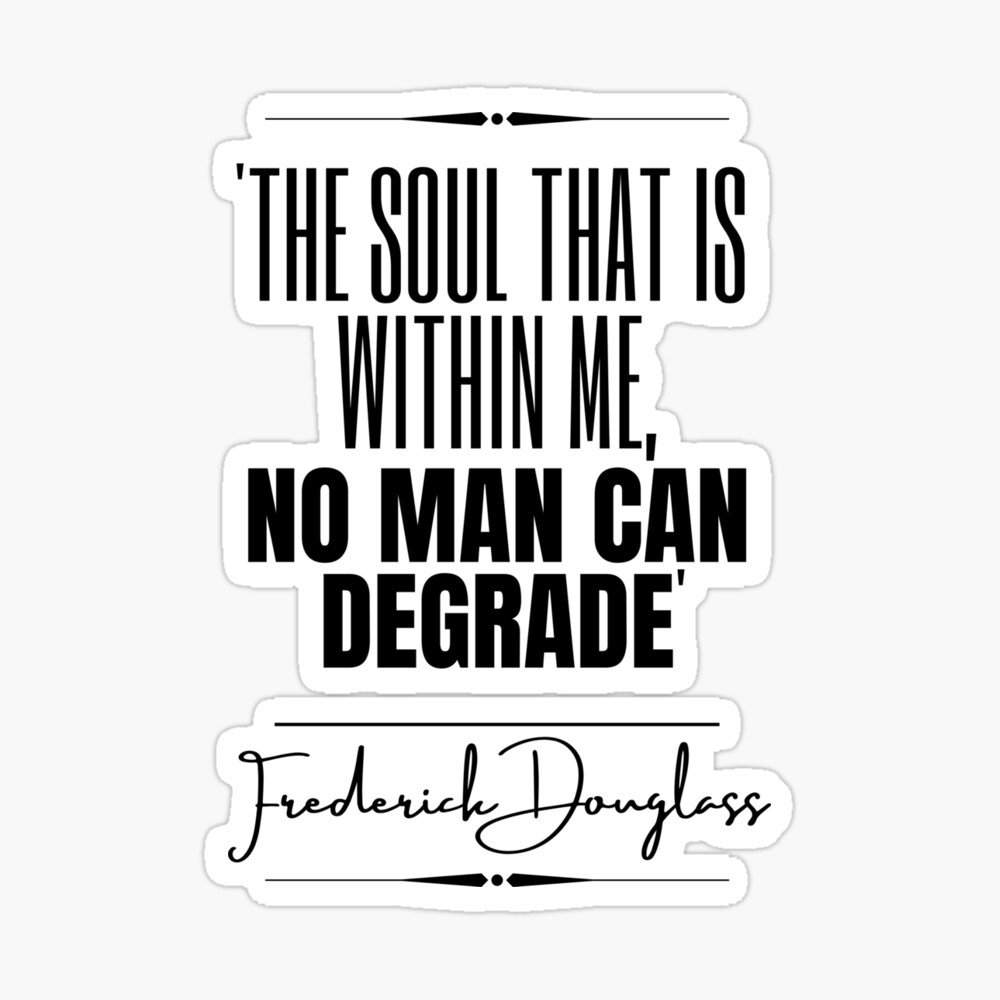 Frederick Douglass Inspirational Historical Quote- “The soul that