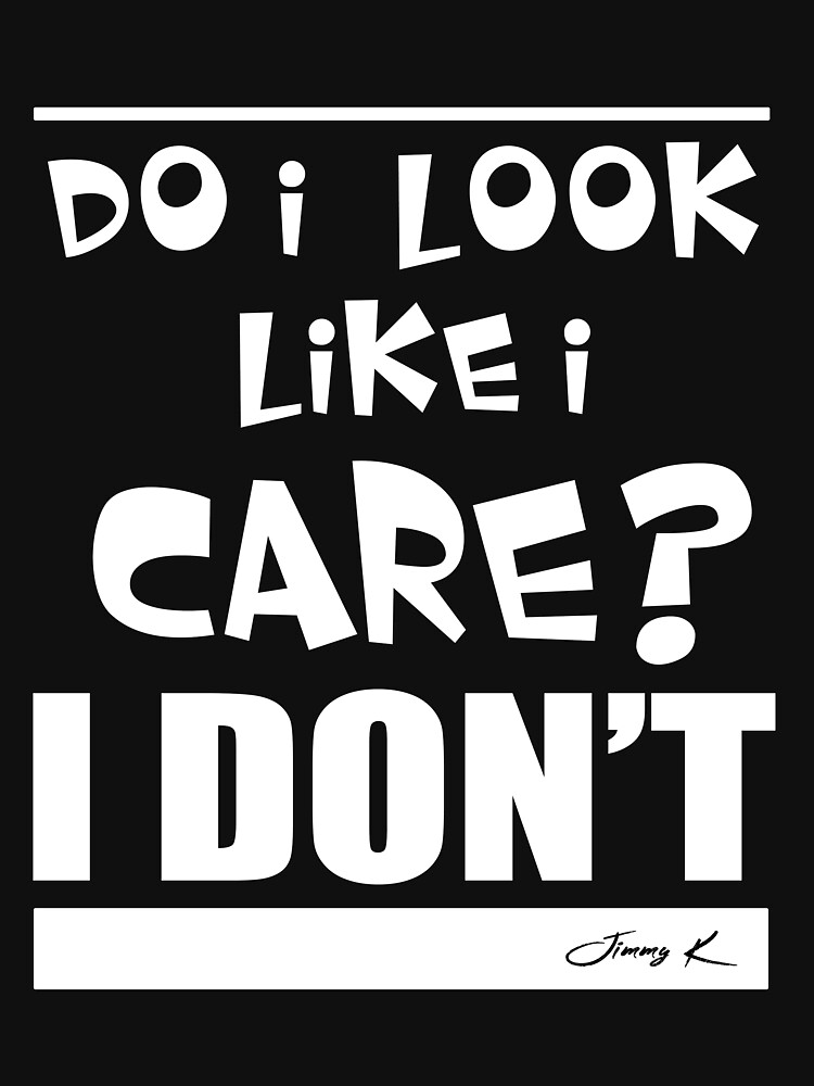 Do I look like I care? by JimmyKMerch