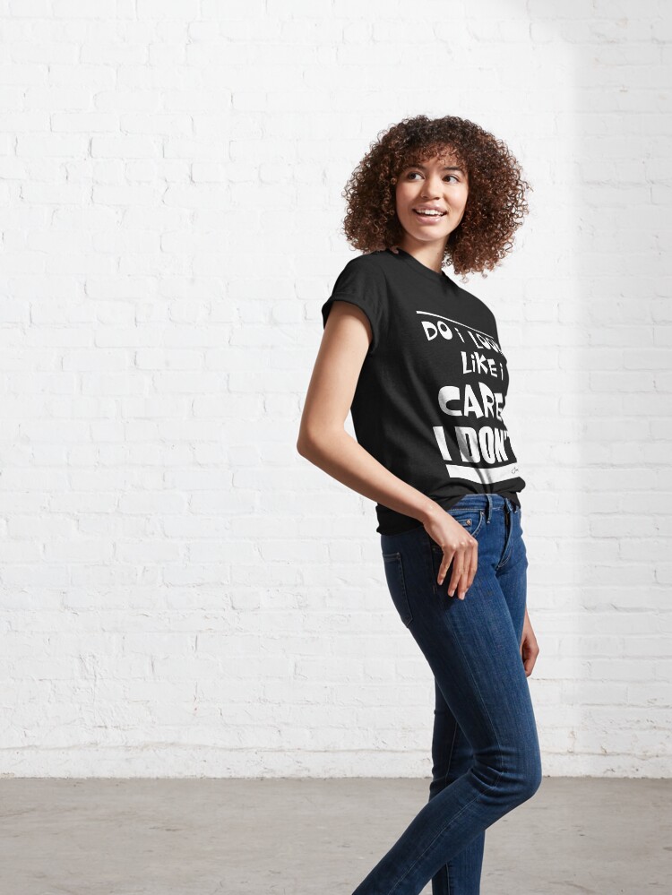 Alternate view of Do I look like I care? Classic T-Shirt
