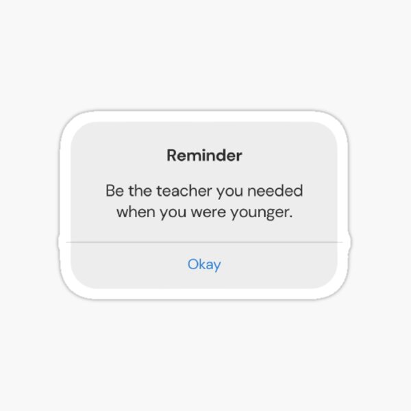 Be the Teacher you Needed Sticker