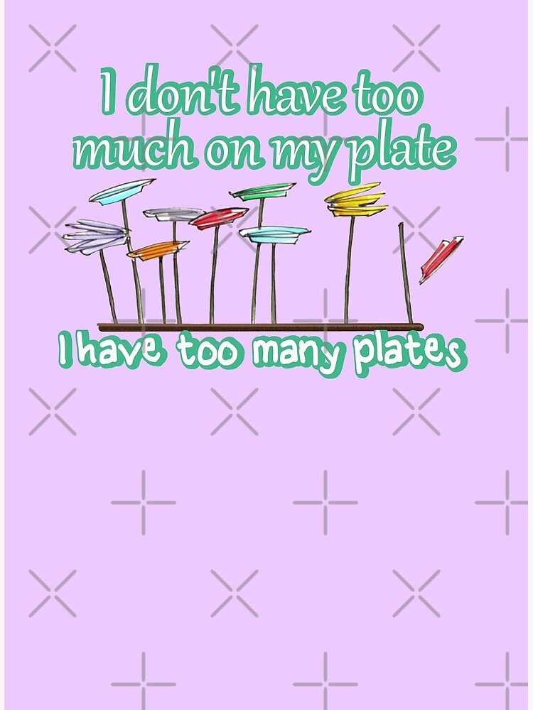 "I don't have too much on my plate.I have too many plates with spinning