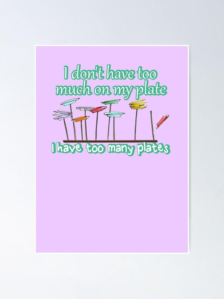 "I don't have too much on my plate.I have too many plates with spinning