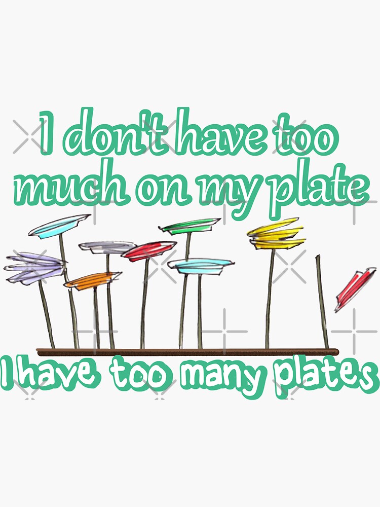"I don't have too much on my plate.I have too many plates with spinning