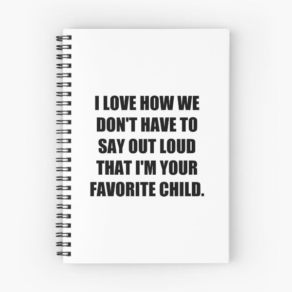 Item preview, I Love How We Don't Have To Say Out Loud That I'm Your Favorite Child designed and sold by Everythingafter.