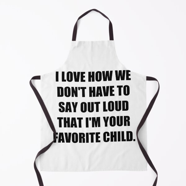 Item preview, I Love How We Don't Have To Say Out Loud That I'm Your Favorite Child designed and sold by Everythingafter.
