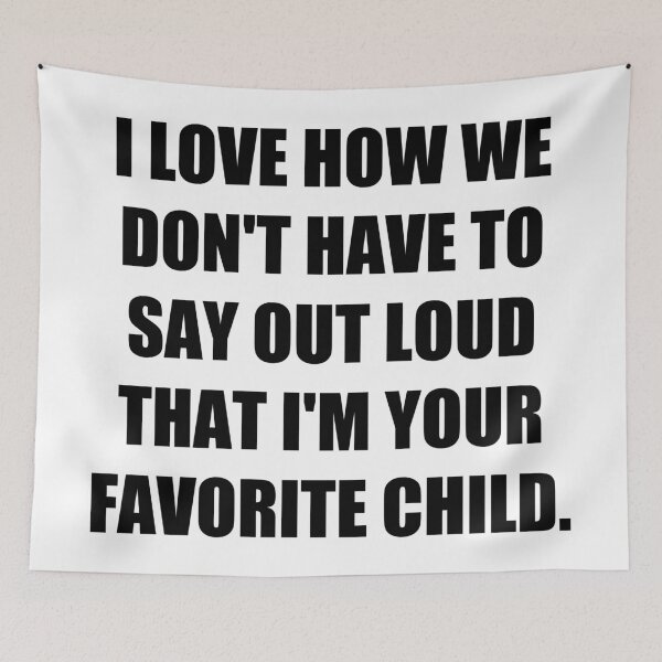 Item preview, I Love How We Don't Have To Say Out Loud That I'm Your Favorite Child designed and sold by Everythingafter.