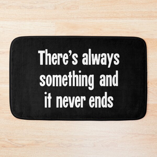 Item preview, There's Always Something And It Never Ends designed and sold by Good-Looking Corpse.