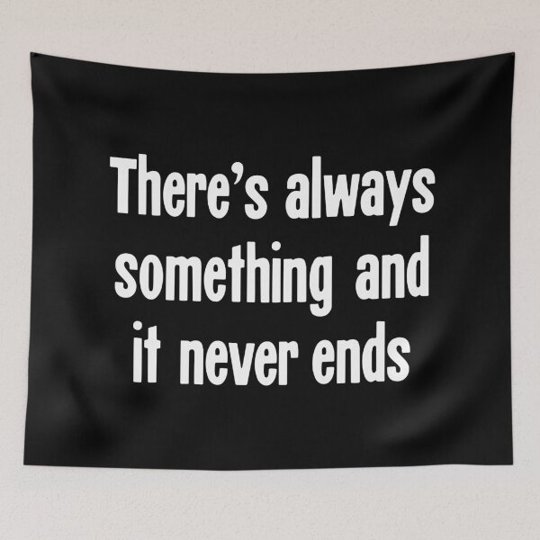 Item preview, There's Always Something And It Never Ends designed and sold by Good-Looking Corpse.