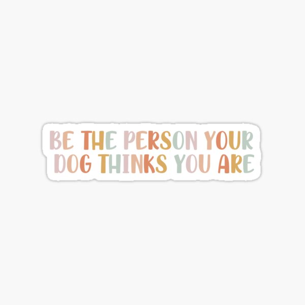 Item preview, Be The Person Your Dog Thinks You Are designed and sold by paigemhill.