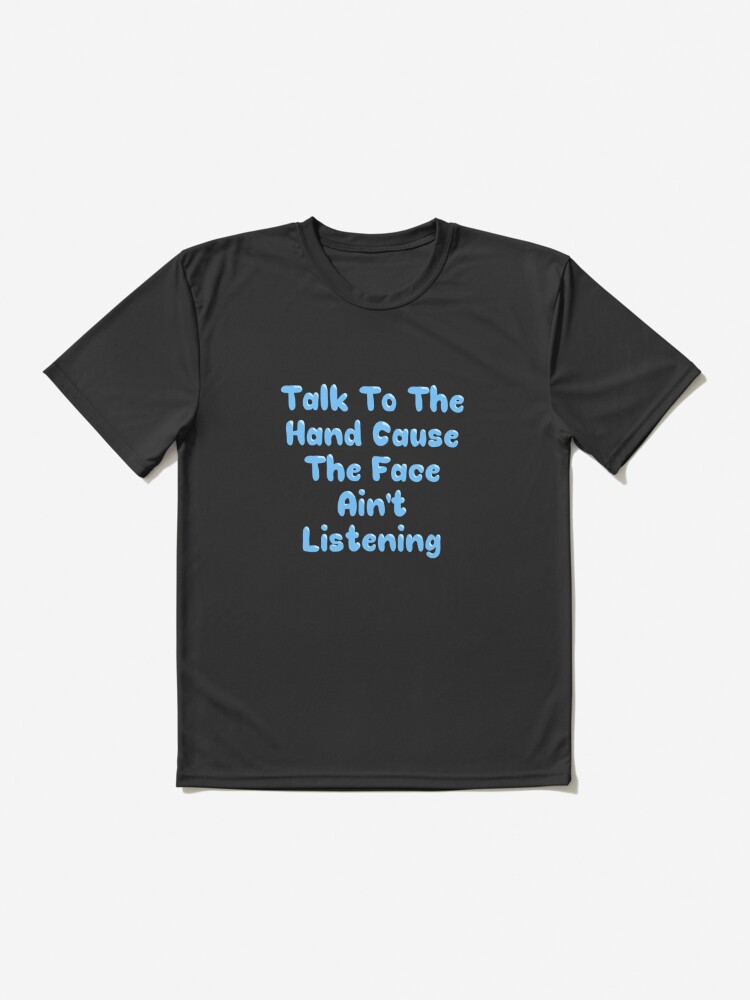 Talk To The Hand Cause The Face Ain't Listening Blue | Active T-Shirt