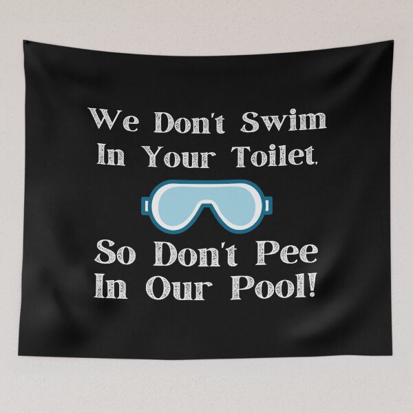 Item preview, We Don't Swim In Your Toilet, So Don't Pee In Our Pool designed and sold by PureGeometry.