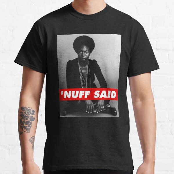 'nuff said Classic T-Shirt