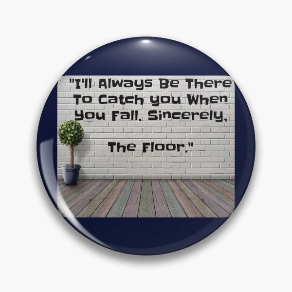Item preview, The Floor Is Always There To Catch You When You Fall designed and sold by TeesbyGinyard.
