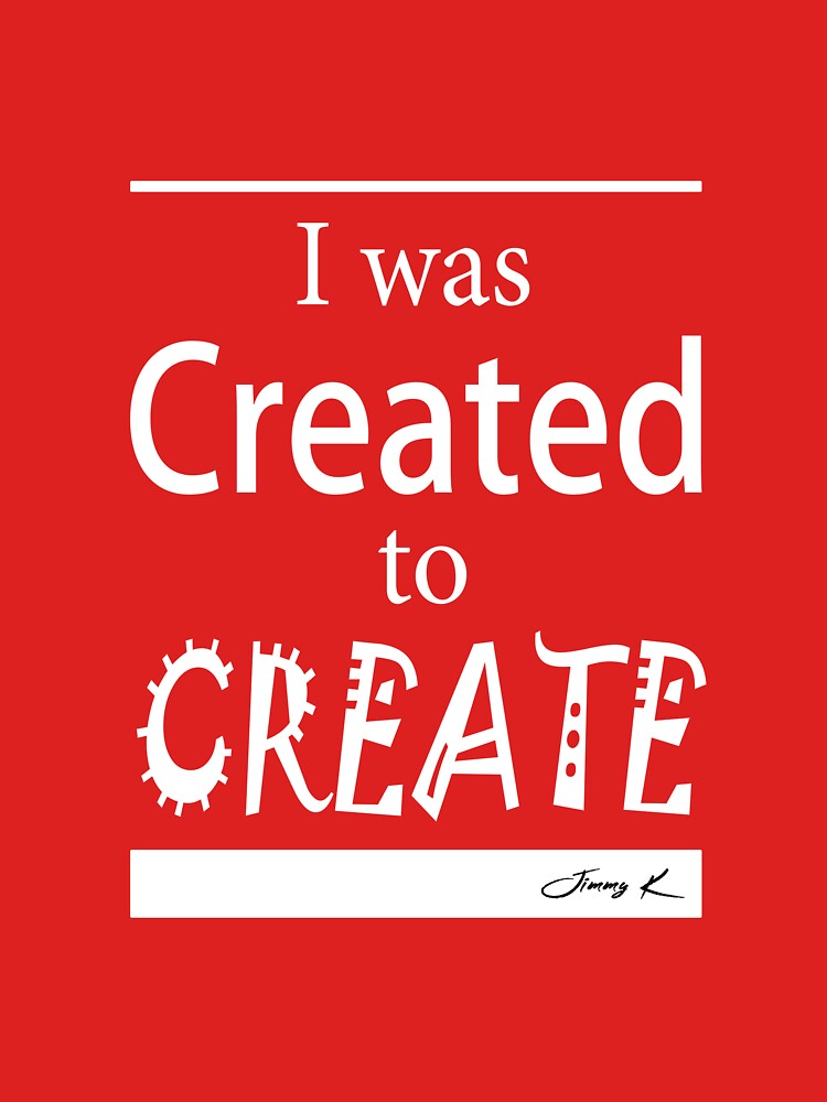 I was created to create by JimmyKMerch