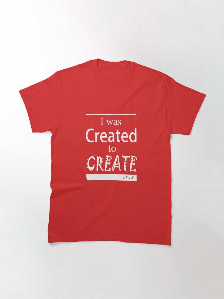 Alternate view of I was created to create Classic T-Shirt