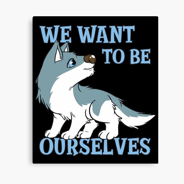 Furry Fandom We Want to Be Ourselves Canvas Print