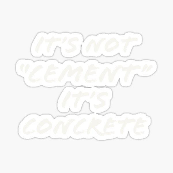 Its Not Cement its Concrete Funny Sticker
