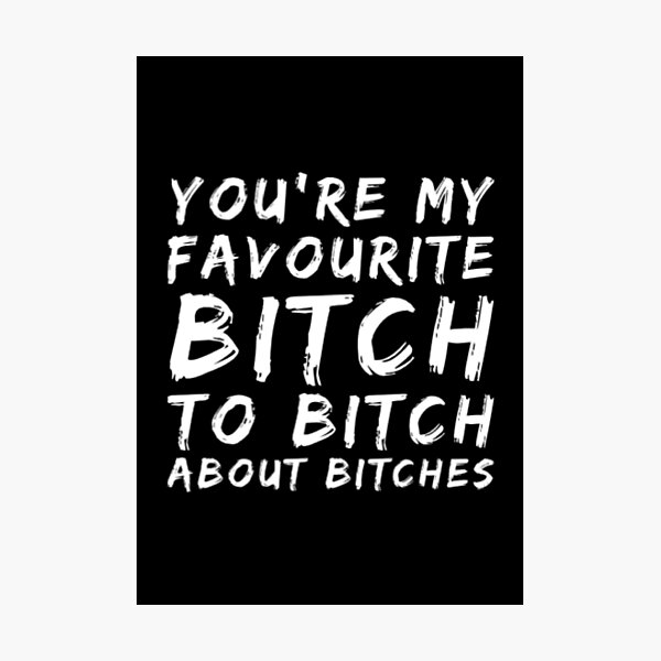 Item preview, You're My Favorite Bitch To Bitch About Bitches  designed and sold by Artistive.