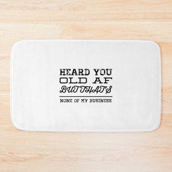 Item preview, Heard You Old AF But That Is None Of My Business designed and sold by Artistive.