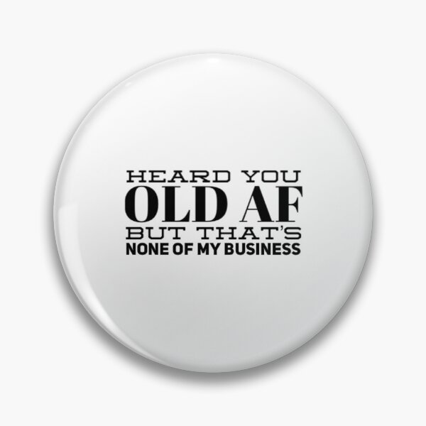 Item preview, Heard You Old AF But That Is None Of My Business designed and sold by Artistive.