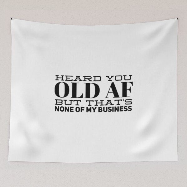 Item preview, Heard You Old AF But That Is None Of My Business designed and sold by Artistive.