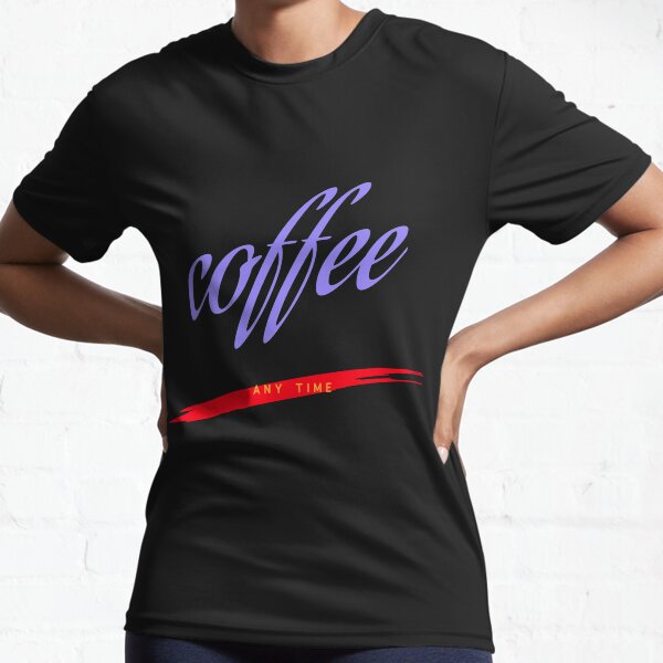 Coffee first, coffee at any time. Active T-Shirt