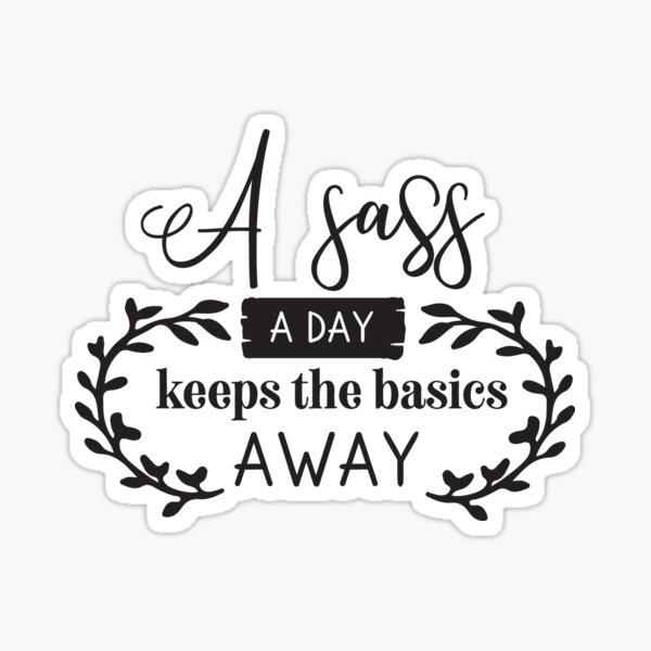 A Sass A Day Keeps The Basics Away Shirt Funny Sarcastic Sassy Tee