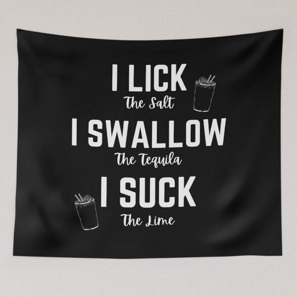 Item preview, I LICK the salt, I SWALLOW the tequila, I SUCK the lime designed and sold by PureGeometry.
